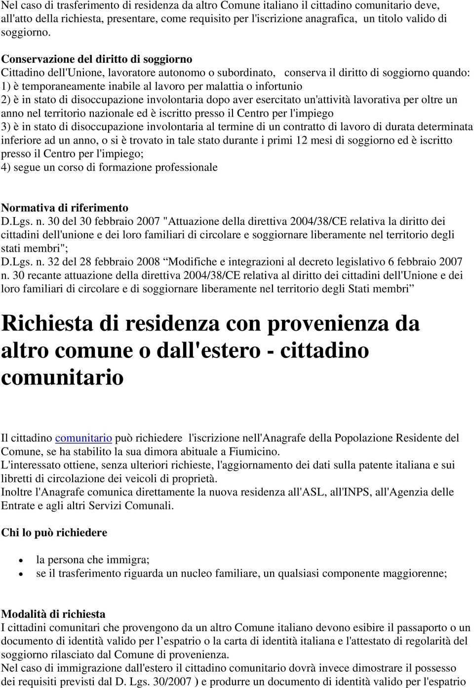 Conservazione del diritto di soggiorno Cittadino dell'unione, lavoratore autonomo o subordinato, conserva il diritto di soggiorno quando: 1) è temporaneamente inabile al lavoro per malattia o