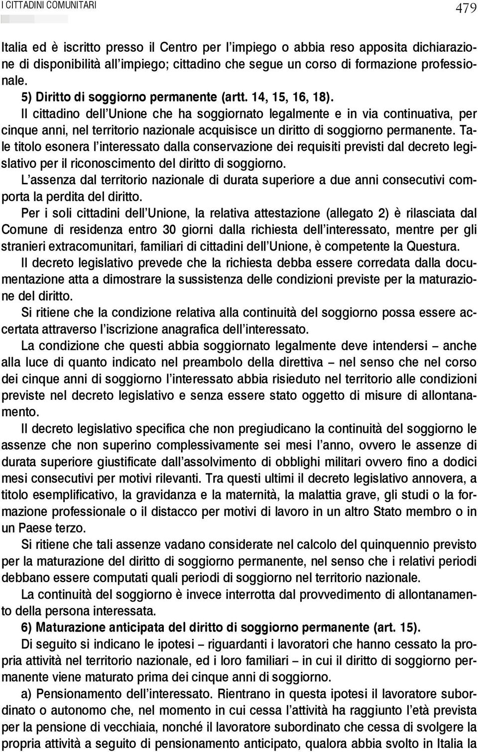 Il cittadino dell Unione che ha soggiornato legalmente e in via continuativa, per cinque anni, nel territorio nazionale acquisisce un diritto di soggiorno permanente.