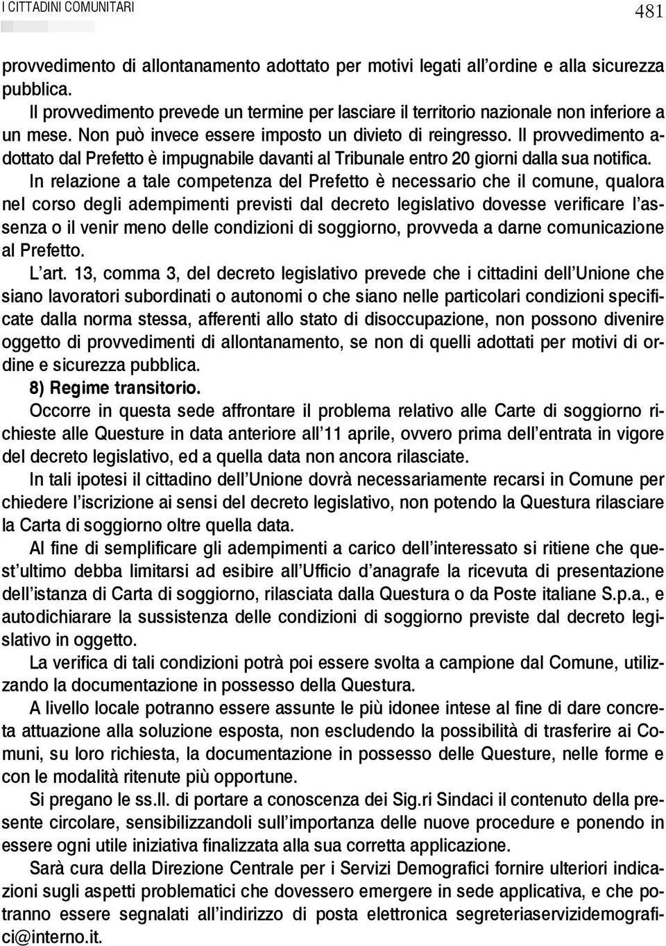 In relazione a tale competenza del Prefetto è necessario che il comune, qualora nel corso degli adempimenti previsti dal decreto legislativo dovesse verificare l assenza o il venir meno delle