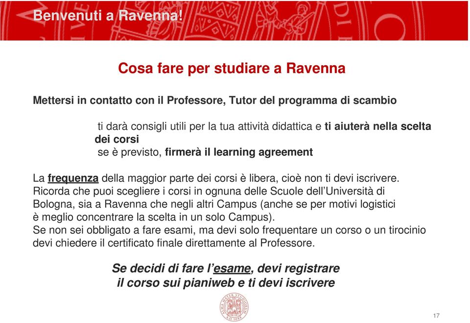 se è previsto, firmerà il learning agreement La frequenza della maggior parte dei corsi è libera, cioè non ti devi iscrivere.