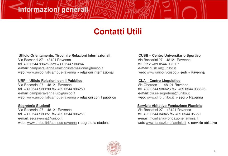 unibo.it/cusbo > sedi > Ravenna URP Ufficio Relazioni con il Pubblico CLA Centro Linguistico Via Baccarini 27 48121 Ravenna Via Oberdan 1 48121 Ravenna tel. +39 0544 936290 fax +39 0544 936250 tel.