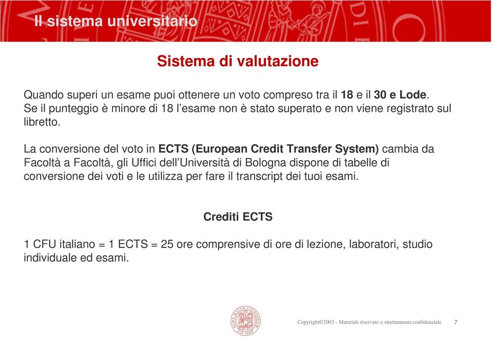 La conversione del voto in ECTS (European Credit Transfer System) cambia da Facoltà a Facoltà, gli Uffici dell Università di Bologna dispone di tabelle di