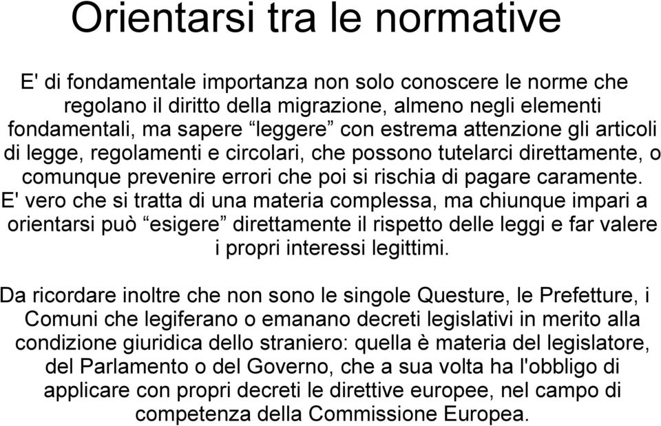 E' vero che si tratta di una materia complessa, ma chiunque impari a orientarsi può esigere direttamente il rispetto delle leggi e far valere i propri interessi legittimi.