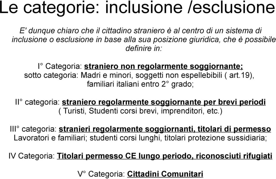 19), familiari italiani entro 2 grado; II categoria: straniero regolarmente soggiornante per brevi periodi ( Turisti, Studenti corsi brevi, imprenditori, etc.
