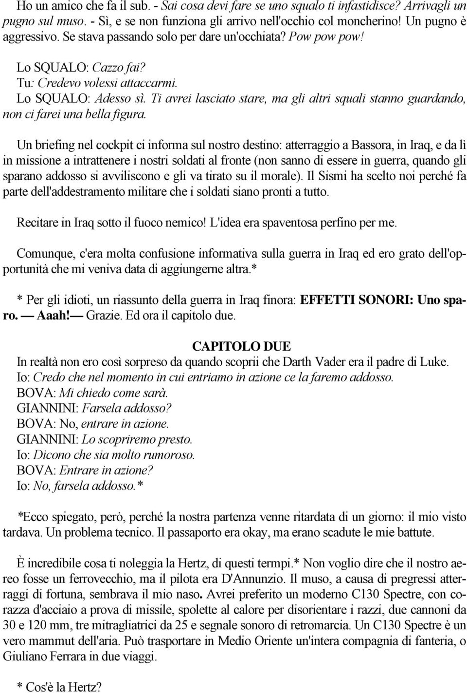 Ti avrei lasciato stare, ma gli altri squali stanno guardando, non ci farei una bella figura.