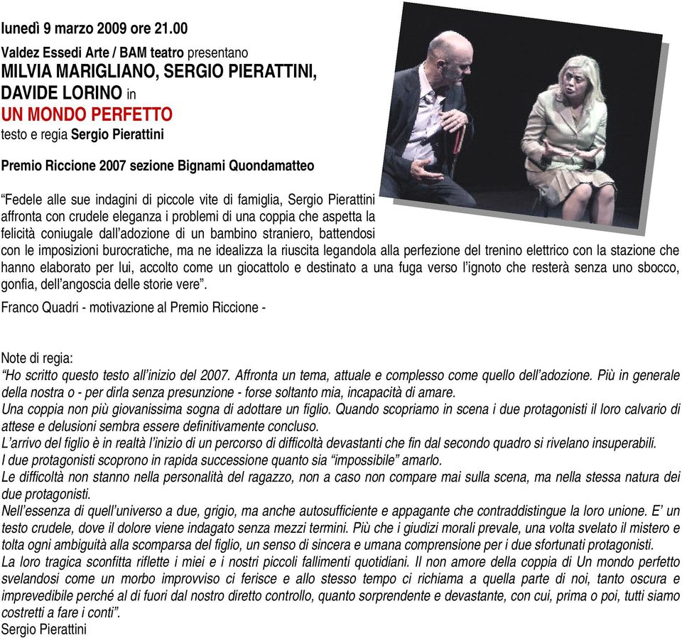 Quondamatteo Fedele alle sue indagini di piccole vite di famiglia, Sergio Pierattini affronta con crudele eleganza i problemi di una coppia che aspetta la felicità coniugale dall adozione di un