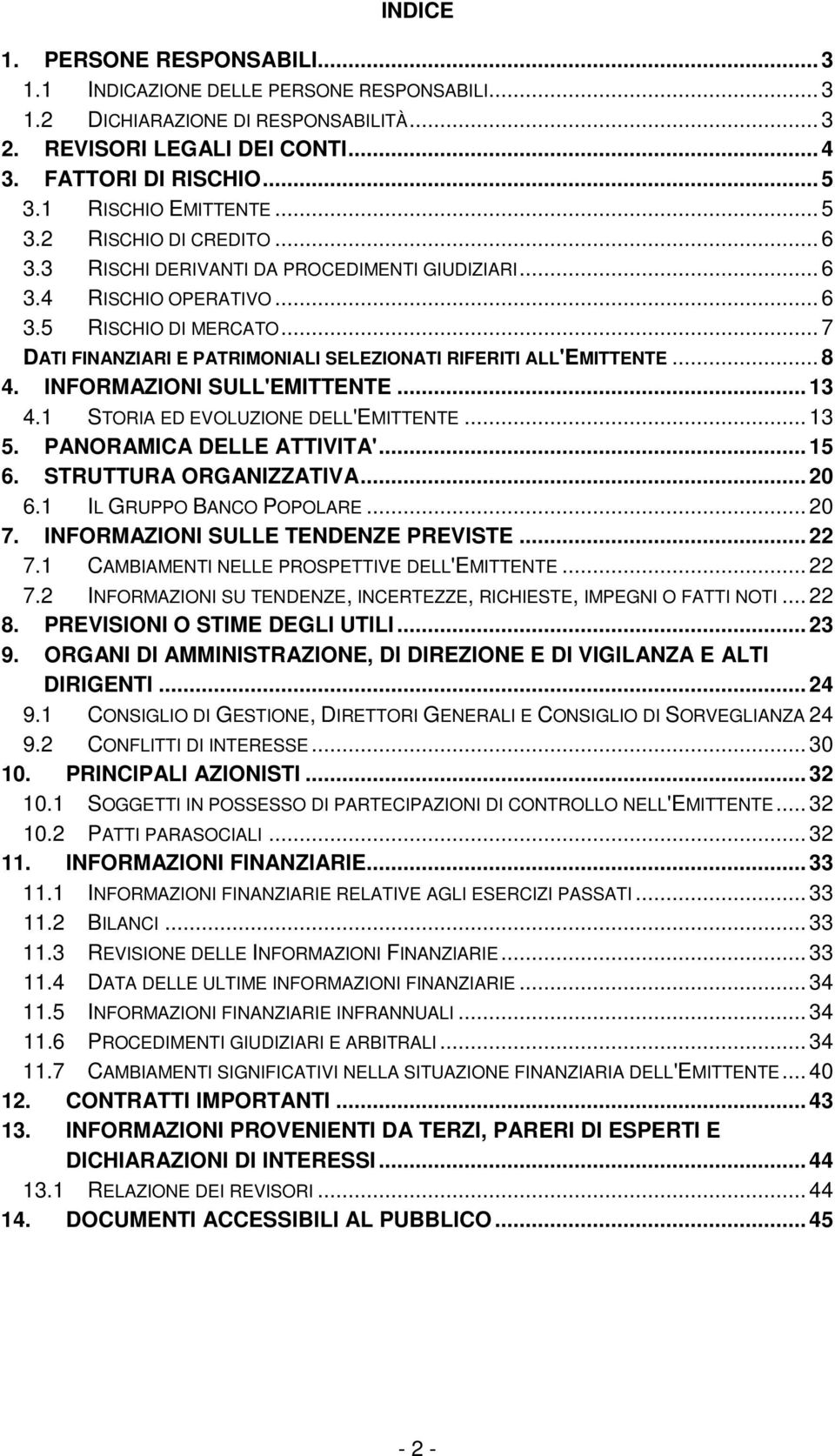 .. 7 DATI FINANZIARI E PATRIMONIALI SELEZIONATI RIFERITI ALL'EMITTENTE... 8 4. INFORMAZIONI SULL'EMITTENTE... 13 4.1 STORIA ED EVOLUZIONE DELL'EMITTENTE... 13 5. PANORAMICA DELLE ATTIVITA'... 15 6.