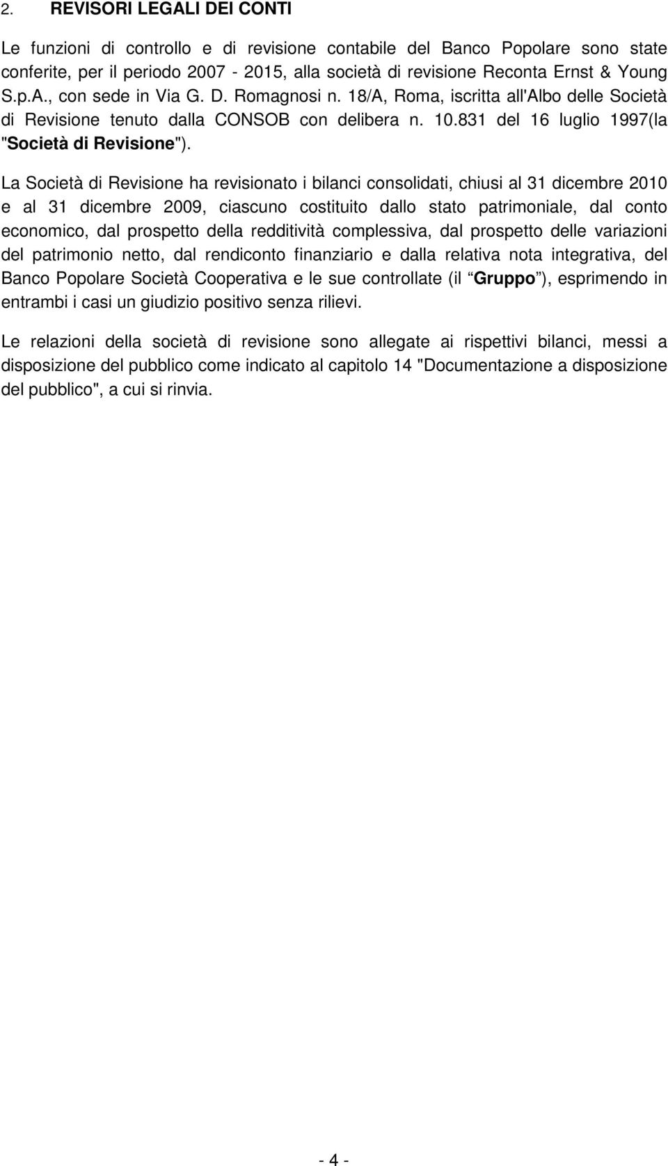 La Società di Revisione ha revisionato i bilanci consolidati, chiusi al 31 dicembre 2010 e al 31 dicembre 2009, ciascuno costituito dallo stato patrimoniale, dal conto economico, dal prospetto della