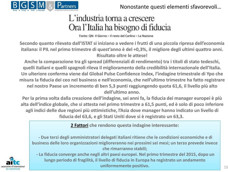 Anche la comparazione tra gli spread (differenziali di rendimento) tra i titoli di stato tedeschi, quelli italiani e quelli spagnoli rileva il miglioramento della credibilità internazionale dell