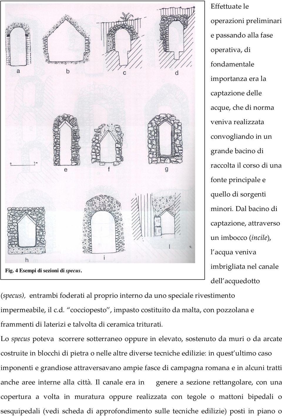 imbrigliata nel canale dell acquedotto (specus), entrambi foderati al proprio interno da uno speciale rivestimento impermeabile, il c.d. cocciopesto, impasto costituito da malta, con pozzolana e frammenti di laterizi e talvolta di ceramica triturati.