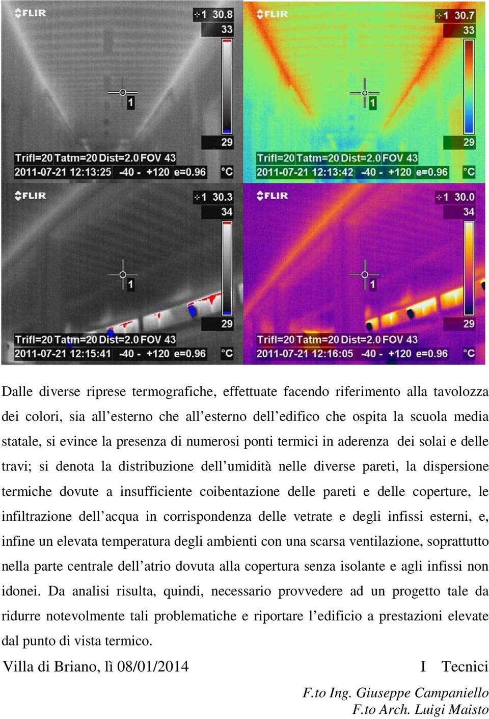 e delle coperture, le infiltrazione dell acqua in corrispondenza delle vetrate e degli infissi esterni, e, infine un elevata temperatura degli ambienti con una scarsa ventilazione, soprattutto nella