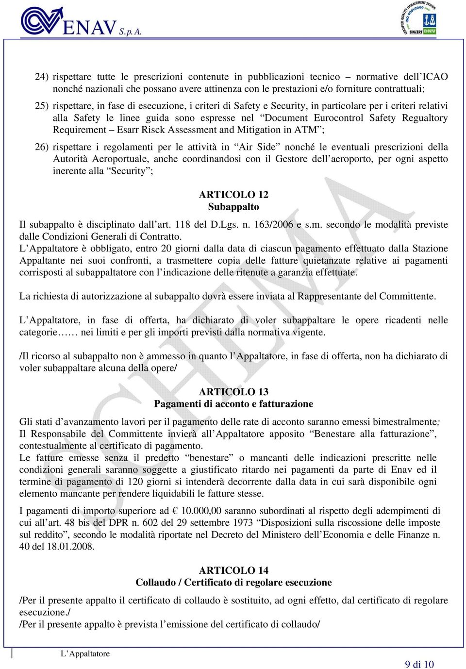 Risck Assessment and Mitigation in ATM ; 26) rispettare i regolamenti per le attività in Air Side nonché le eventuali prescrizioni della Autorità Aeroportuale, anche coordinandosi con il Gestore dell