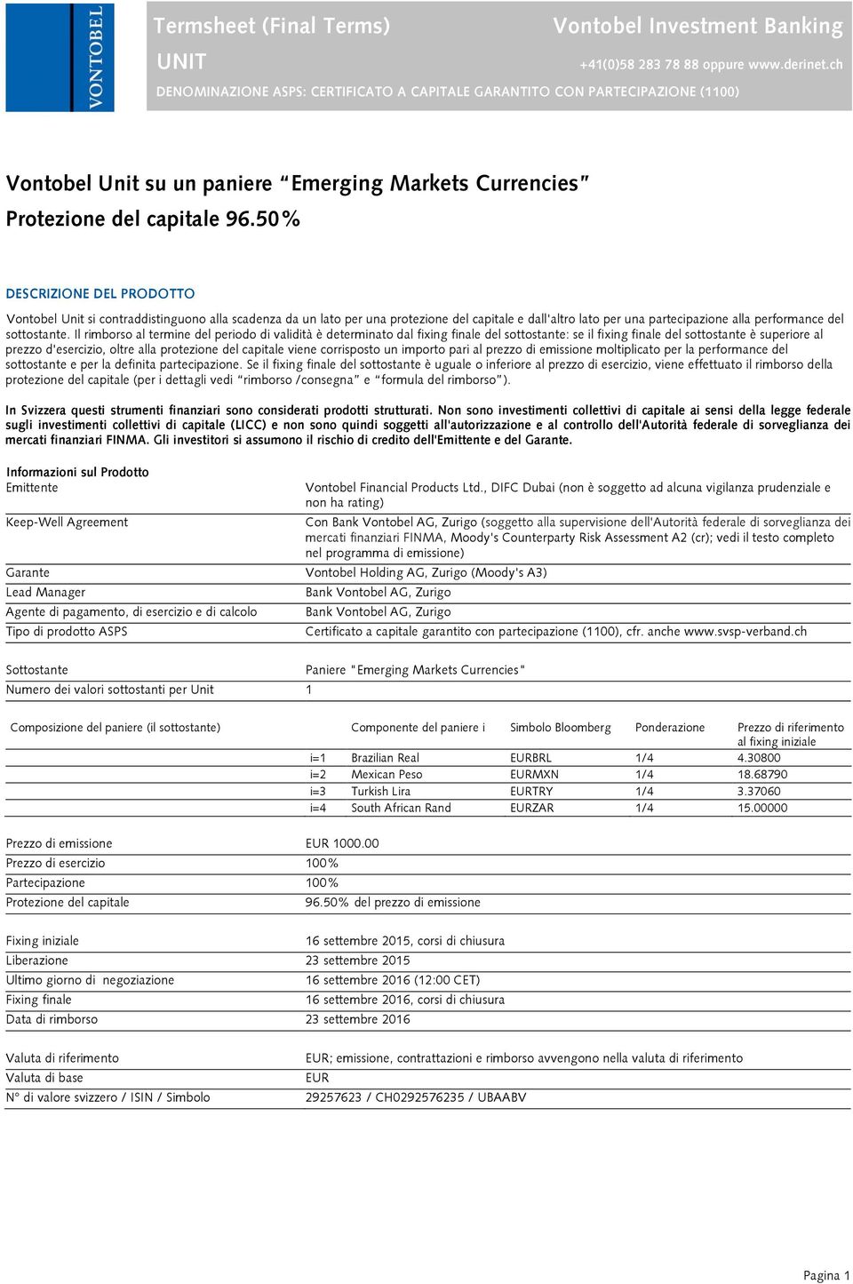 50% DESCRIZIONE DEL PRODOTTO Vontobel Unit si contraddistinguono alla scadenza da un lato per una protezione del capitale e dall'altro lato per una partecipazione alla performance del sottostante.