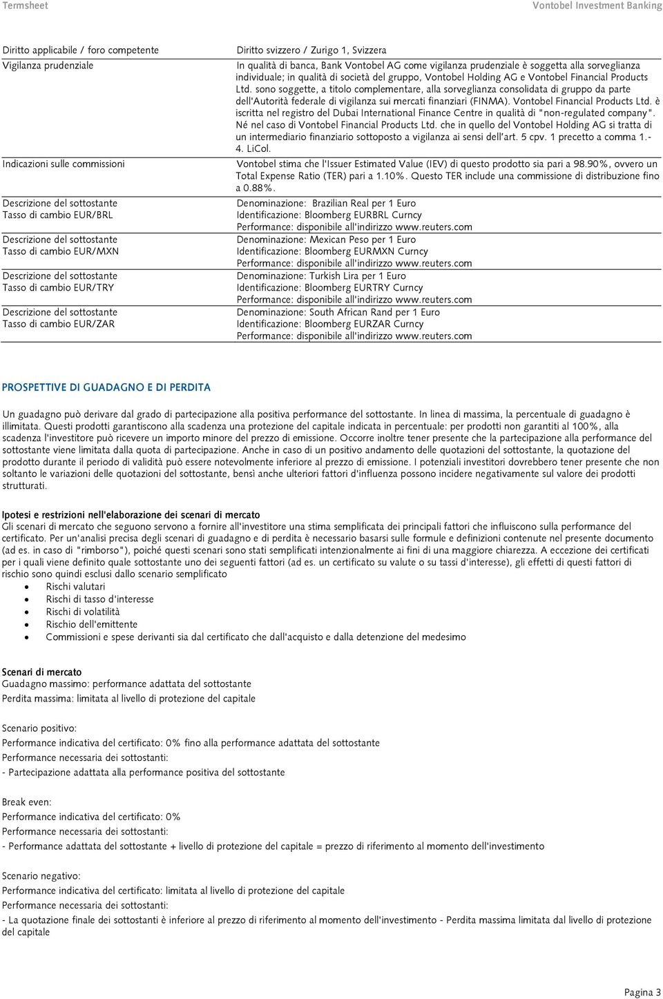 Vontobel Financial Products Ltd. sono soggette, a titolo complementare, alla sorveglianza consolidata di gruppo da parte dell'autorità federale di vigilanza sui mercati finanziari (FINMA).