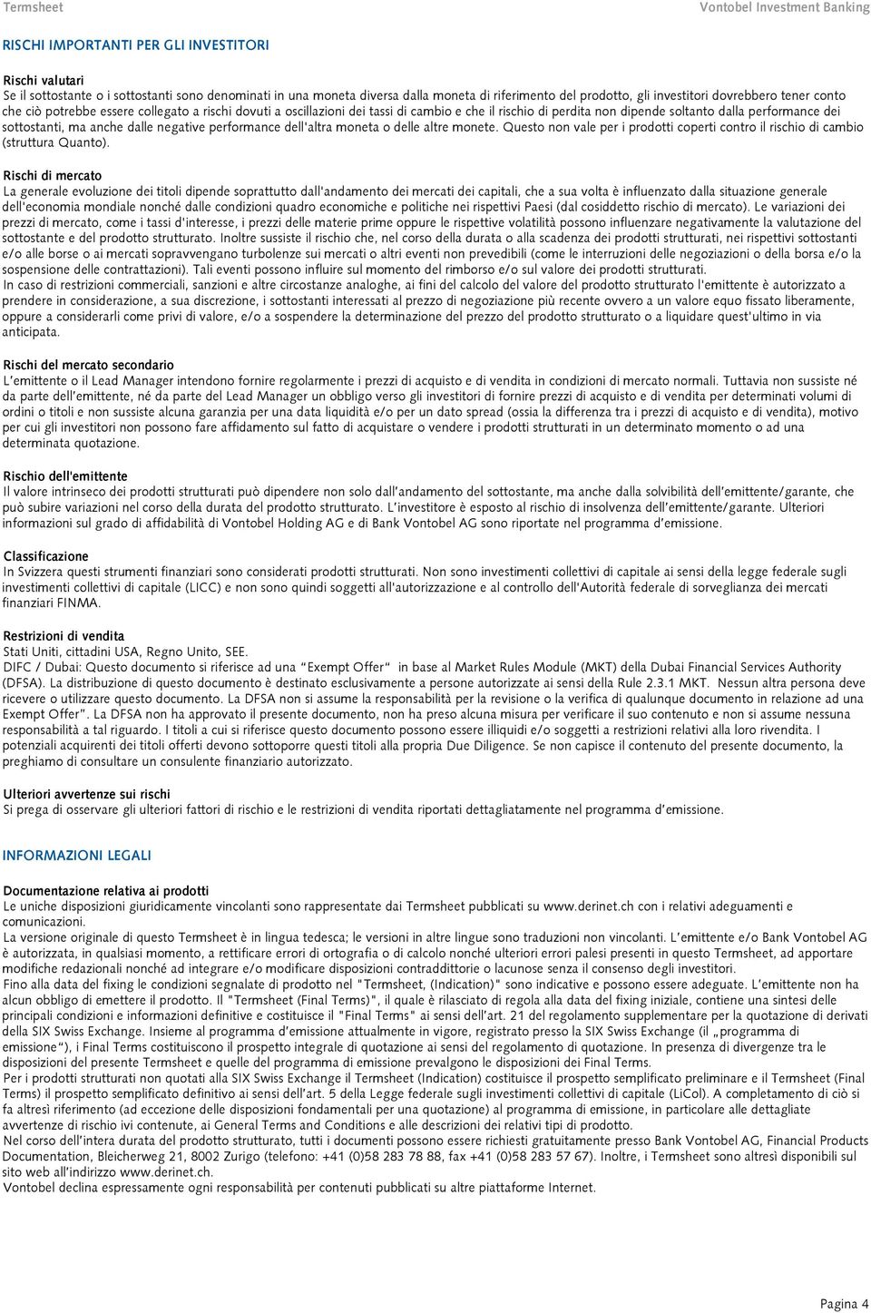 negative performance dell'altra moneta o delle altre monete. Questo non vale per i prodotti coperti contro il rischio di cambio (struttura Quanto).