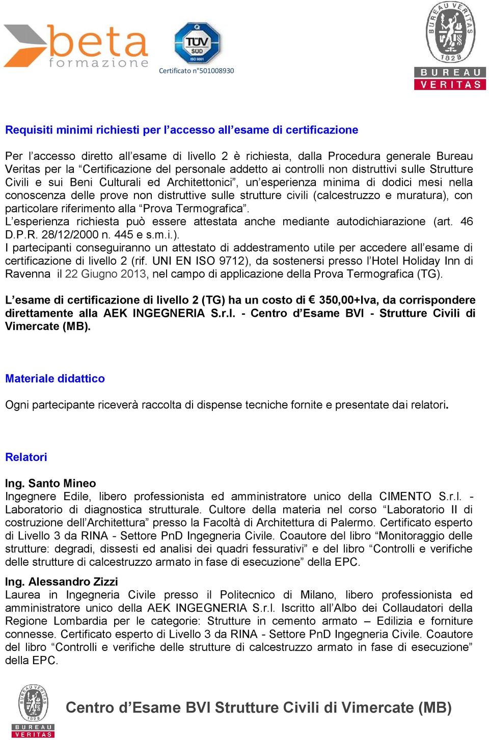 strutture civili (calcestruzzo e muratura), con particolare riferimento alla Prova Termografica. L esperienza richiesta può essere attestata anche mediante autodichiarazione (art. 46 D.P.R.