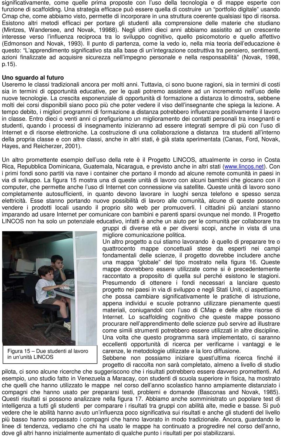 Esistono altri metodi efficaci per portare gli studenti alla comprensione delle materie che studiano (Mintzes, Wandersee, and Novak, 19988).