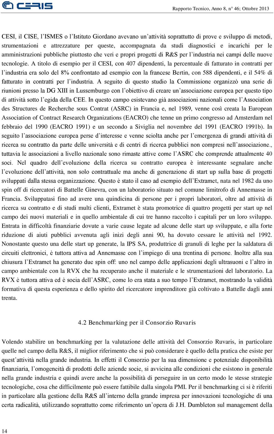 A titolo di esempio per il CESI, con 407 dipendenti, la percentuale di fatturato in contratti per l industria era solo del 8% confrontato ad esempio con la francese Bertin, con 588 dipendenti, e il