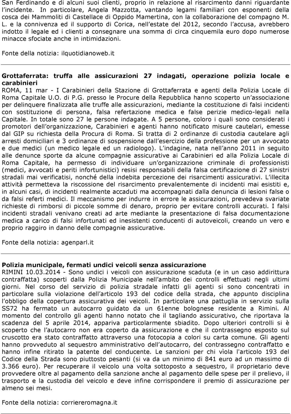 e la connivenza ed il supporto di Corica, nell estate del 2012, secondo l accusa, avrebbero indotto il legale ed i clienti a consegnare una somma di circa cinquemila euro dopo numerose minacce