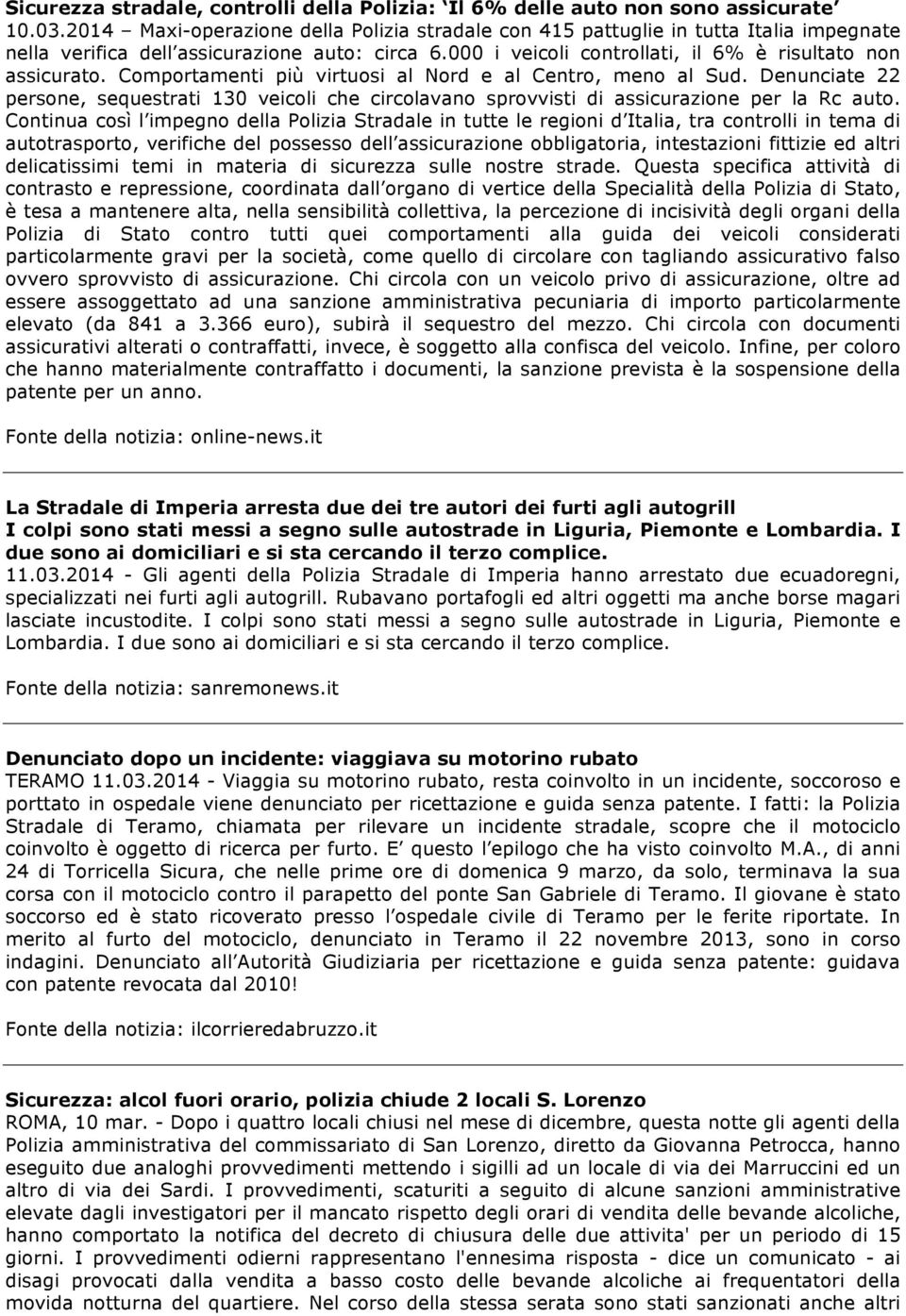 Comportamenti più virtuosi al Nord e al Centro, meno al Sud. Denunciate 22 persone, sequestrati 130 veicoli che circolavano sprovvisti di assicurazione per la Rc auto.