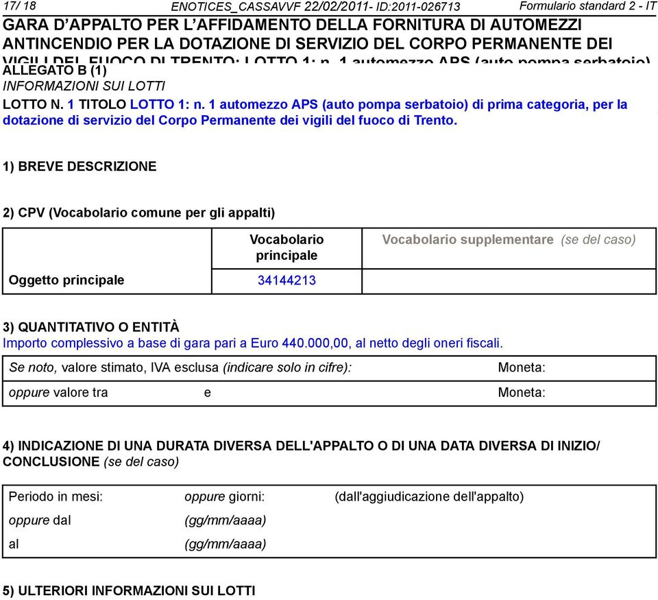 1 con TITOLO braccio LOTTO telescopico 1: n. 1 automezzo per monitor. APS (auto pompa serbatoio) di prima categoria, per la dotazione di servizio del Corpo Permanente dei vigili del fuoco di Trento.