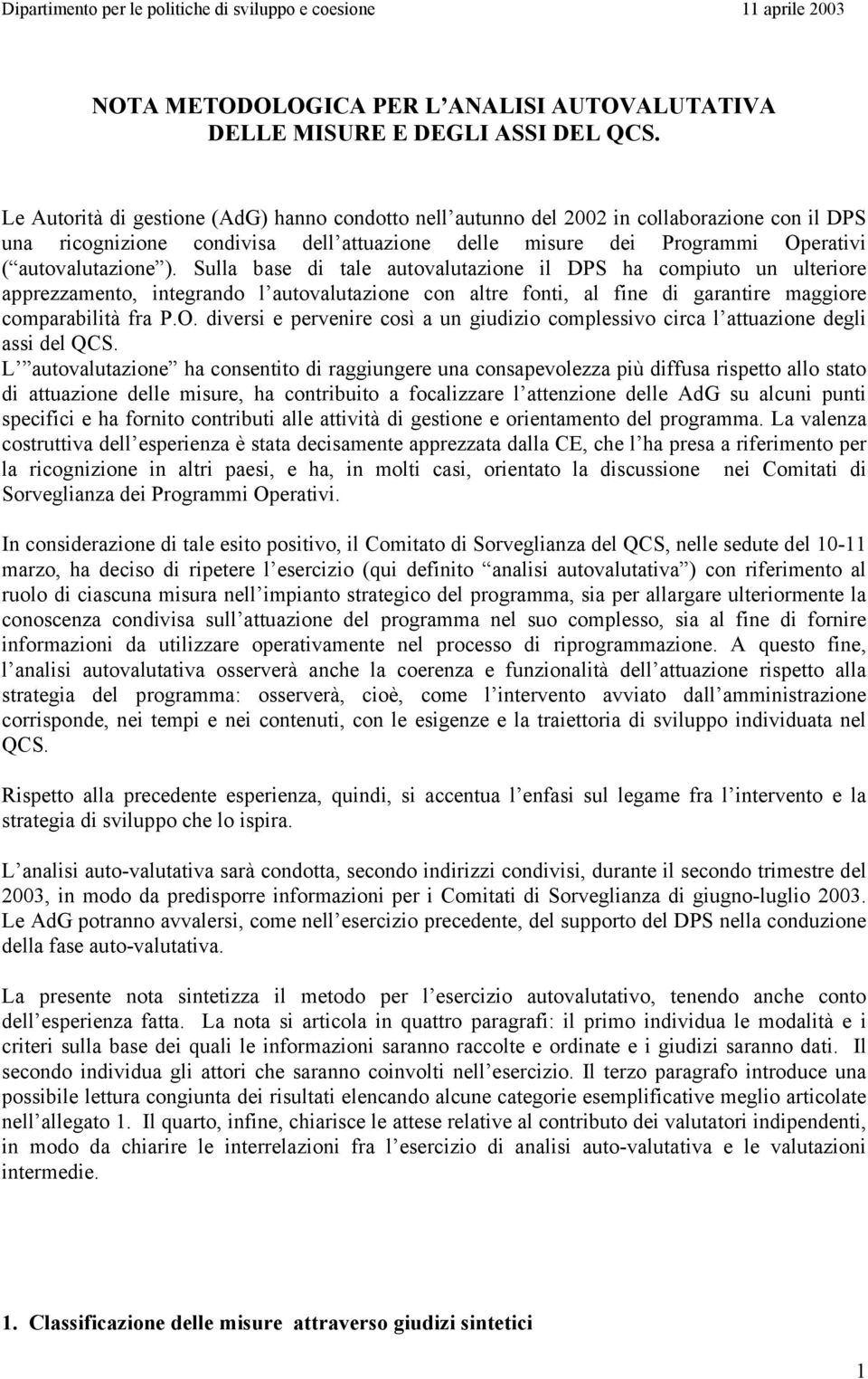 Sulla base di tale autovalutazione il DPS ha compiuto un ulteriore apprezzamento, integrando l autovalutazione con altre fonti, al fine di garantire maggiore comparabilità fra P.O.