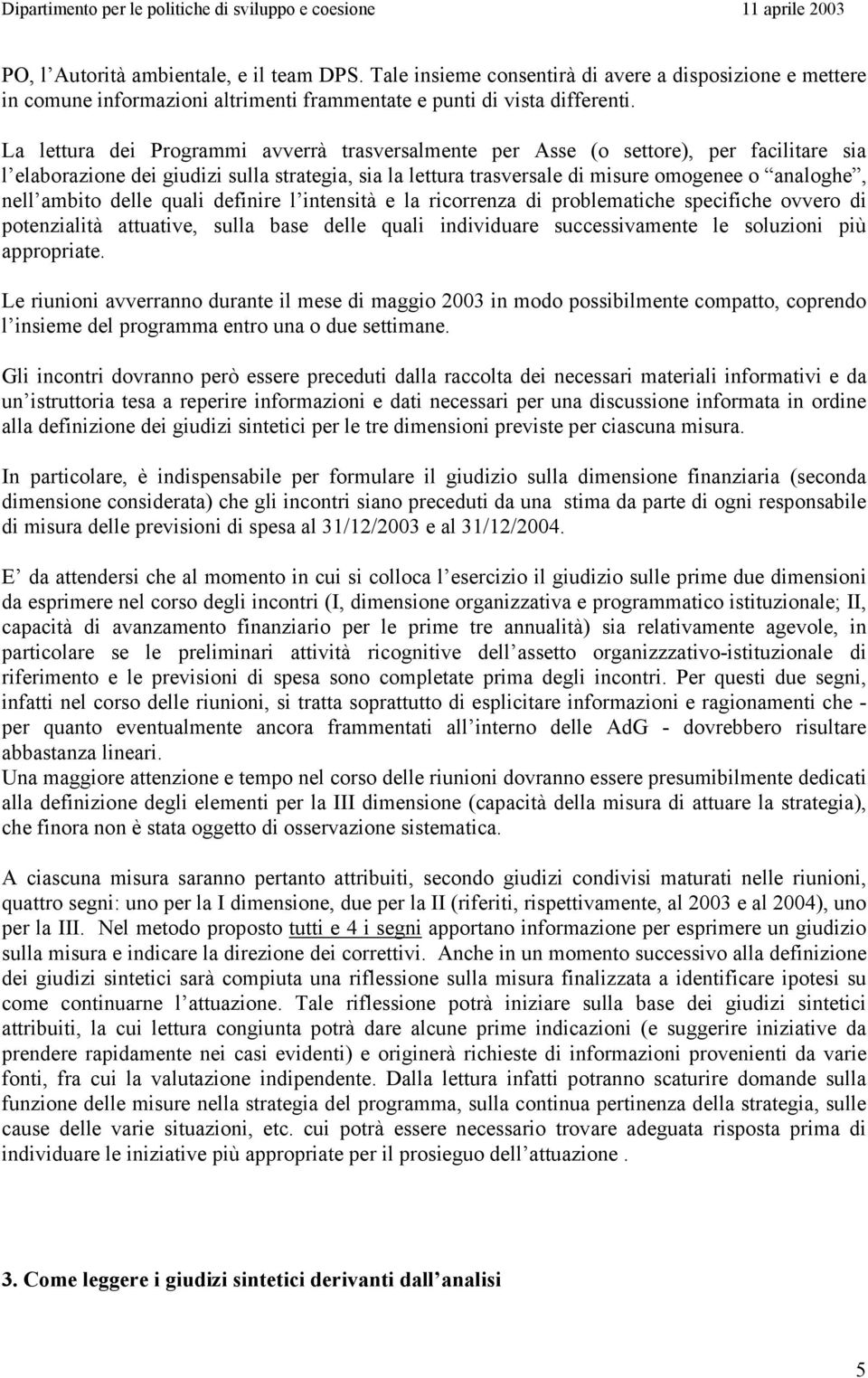 ambito delle quali definire l intensità e la ricorrenza di problematiche specifiche ovvero di potenzialità attuative, sulla base delle quali individuare successivamente le soluzioni più appropriate.