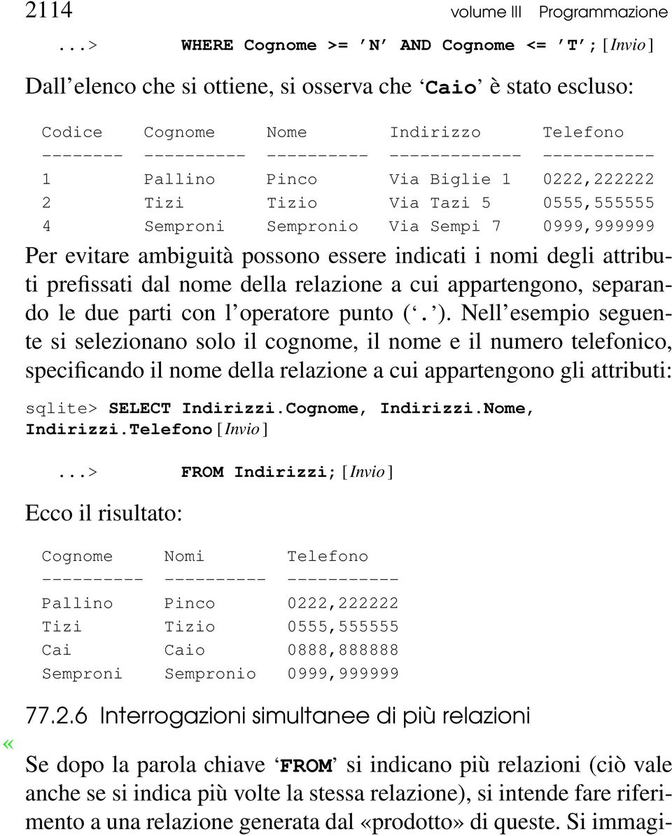 ------------- ----------- 1 Pallino Pinco Via Biglie 1 0222,222222 2 Tizi Tizio Via Tazi 5 0555,555555 4 Semproni Sempronio Via Sempi 7 0999,999999 Per evitare ambiguità possono essere indicati i