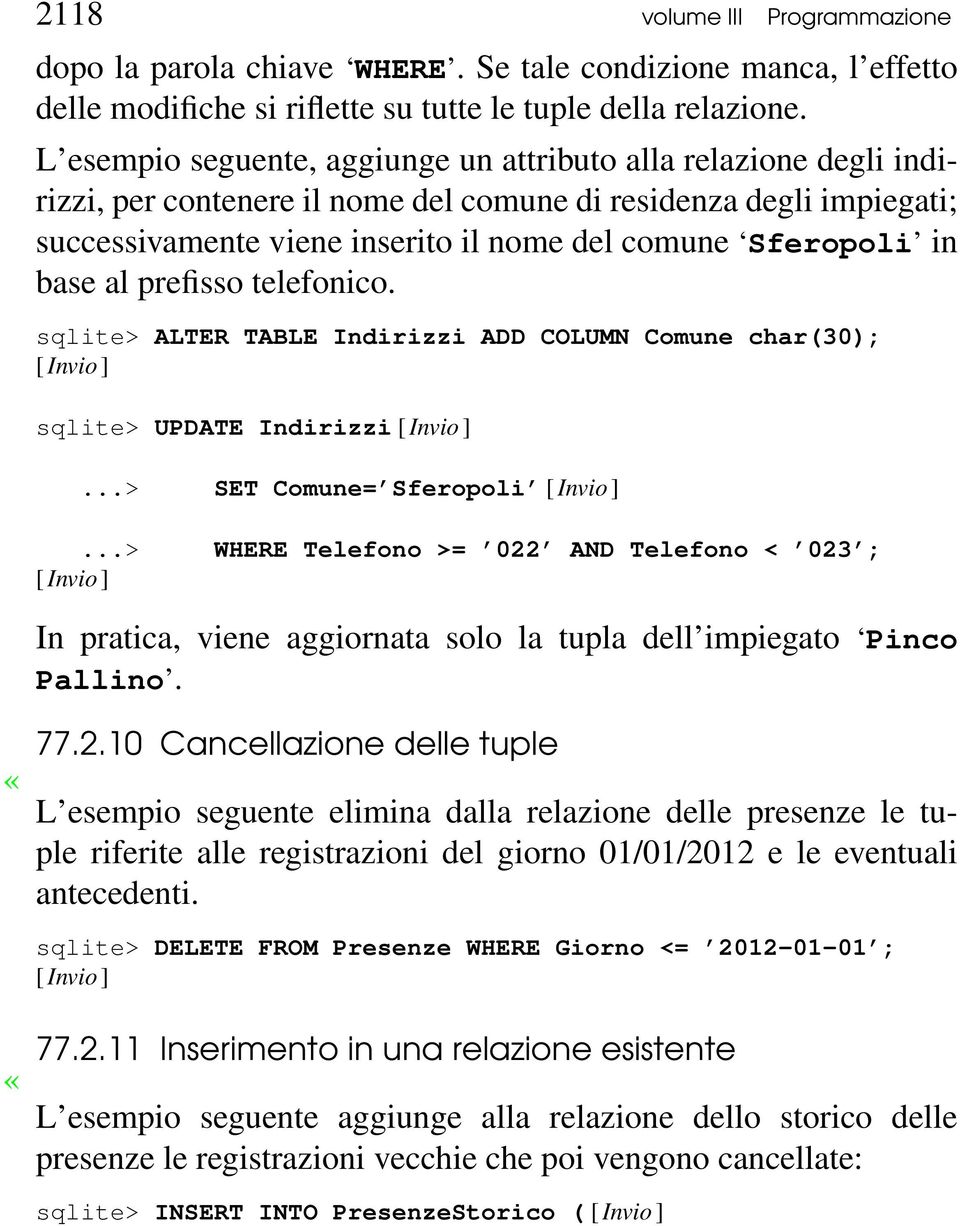 base al prefisso telefonico. sqlite> ALTER TABLE Indirizzi ADD COLUMN Comune char(30); [ Invio ] sqlite> UPDATE Indirizzi [ Invio ]...> SET Comune= Sferopoli [ Invio ].