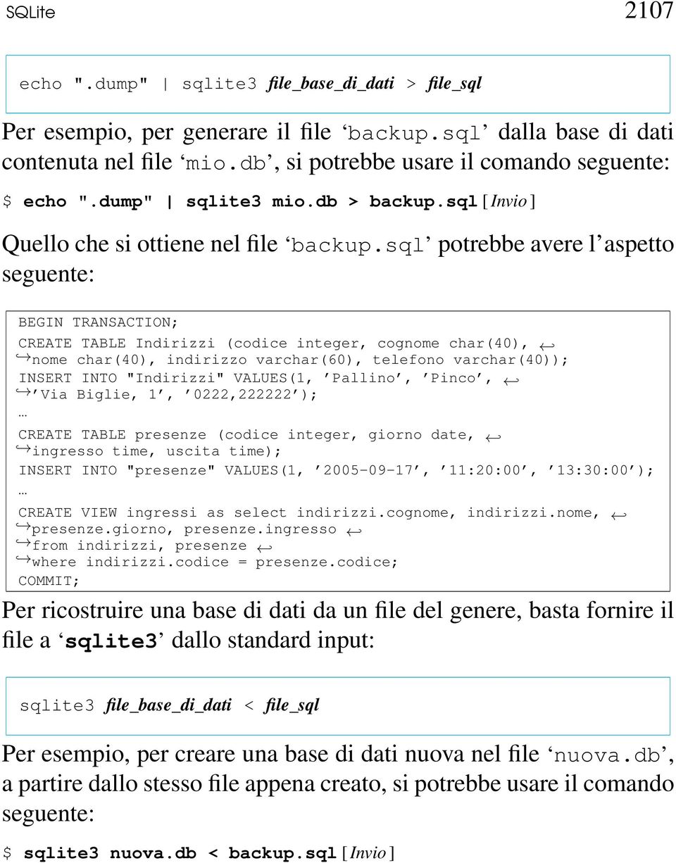 sql potrebbe avere l aspetto seguente: BEGIN TRANSACTION; CREATE TABLE Indirizzi (codice integer, cognome char(40), nome char(40), indirizzo varchar(60), telefono varchar(40)); INSERT INTO