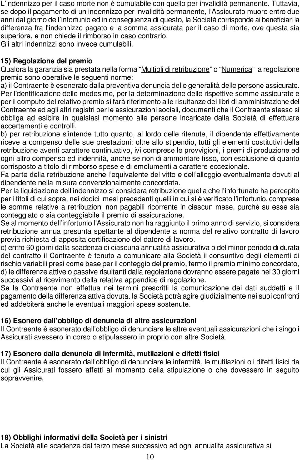 beneficiari la differenza fra l indennizzo pagato e la somma assicurata per il caso di morte, ove questa sia superiore, e non chiede il rimborso in caso contrario.