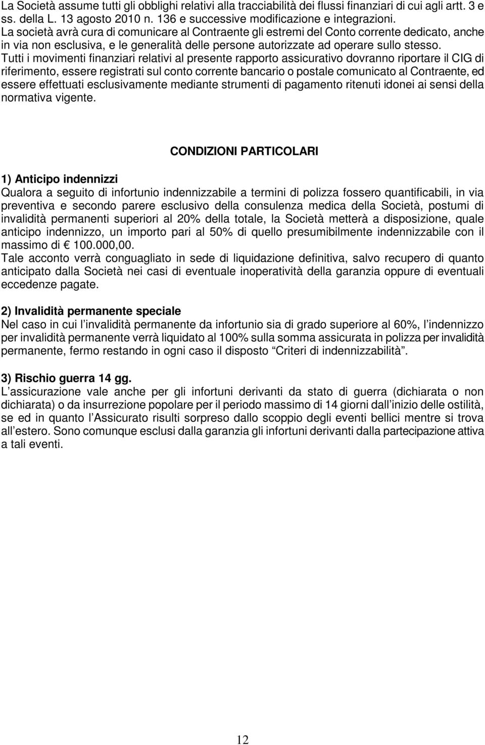 Tutti i movimenti finanziari relativi al presente rapporto assicurativo dovranno riportare il CIG di riferimento, essere registrati sul conto corrente bancario o postale comunicato al Contraente, ed