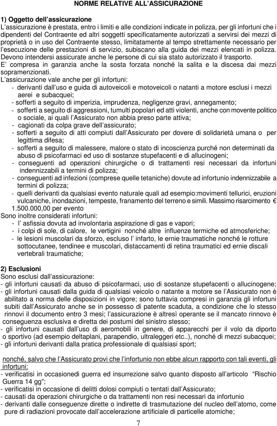 servizio, subiscano alla guida dei mezzi elencati in polizza. Devono intendersi assicurate anche le persone di cui sia stato autorizzato il trasporto.