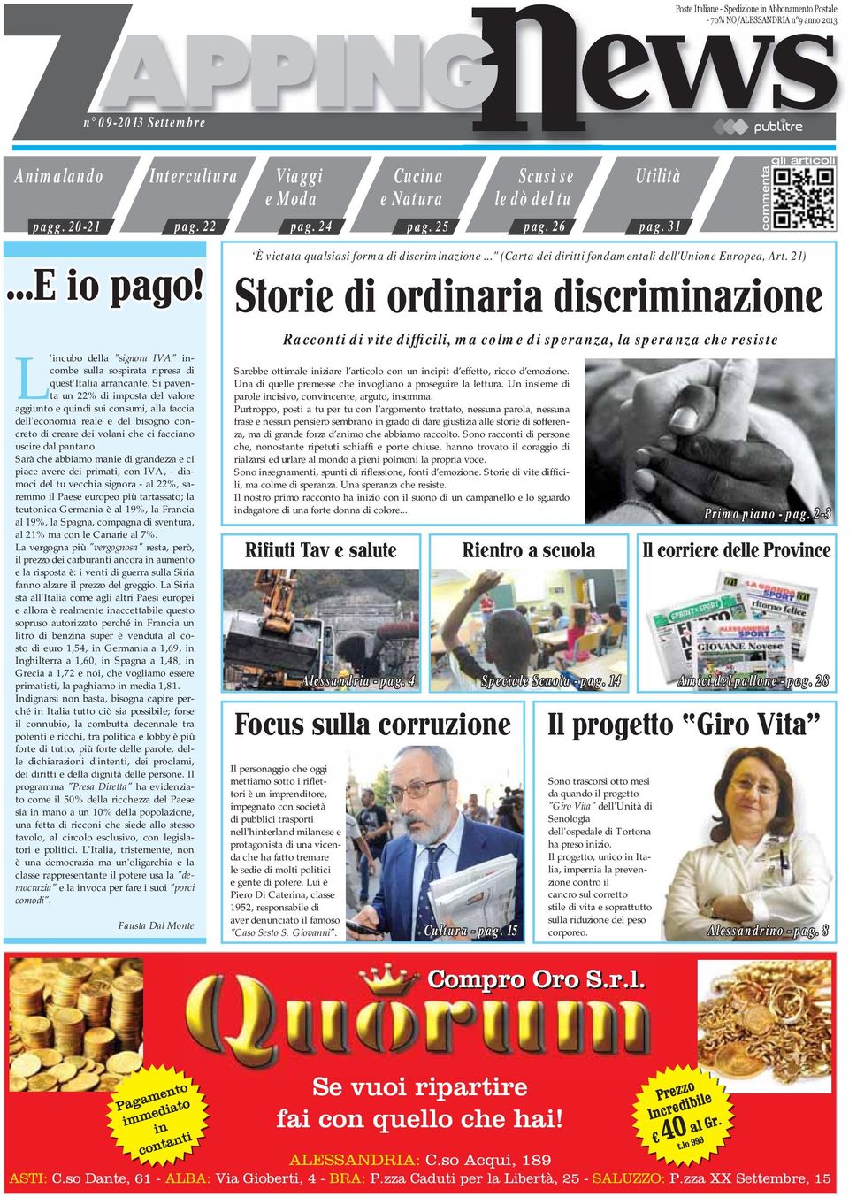 Si paventa un 22% di imposta del valore aggiunto e quindi sui consumi, alla faccia dell'economia reale e del bisogno concreto di creare dei volani che ci facciano uscire dal pantano.