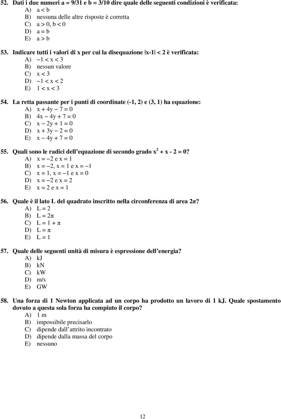 La retta passante per i punti di coordinate (-1, 2) e (3, 1) ha equazione: A) x + 4y 7 = 0 B) 4x 4y + 7 = 0 C) x 2y + 1 = 0 D) x + 3y 2 = 0 E) x 4y + 7 = 0 55.