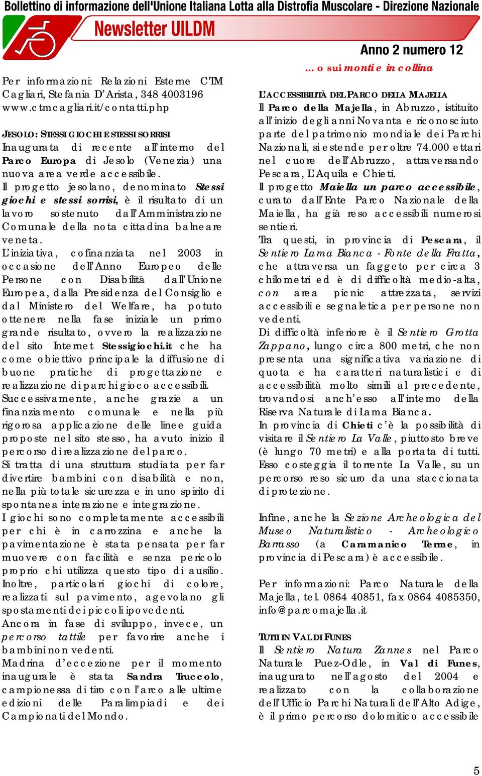 Il progetto jesolano, denominato Stessi giochi e stessi sorrisi, è il risultato di un lavoro sostenuto dall Amministrazione Comunale della nota cittadina balneare veneta.