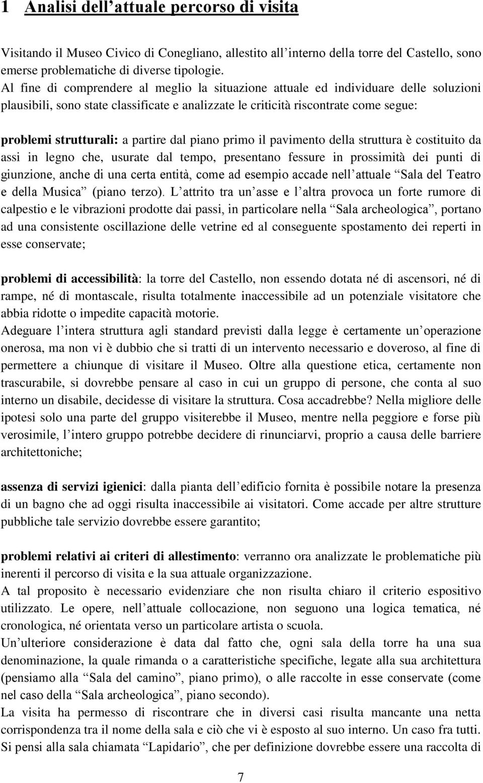 partire dal piano primo il pavimento della struttura è costituito da assi in legno che, usurate dal tempo, presentano fessure in prossimità dei punti di giunzione, anche di una certa entità, come ad