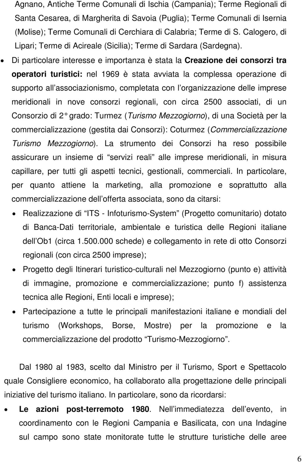 Di particolare interesse e importanza è stata la Creazione dei consorzi tra operatori turistici: nel 1969 è stata avviata la complessa operazione di supporto all associazionismo, completata con l