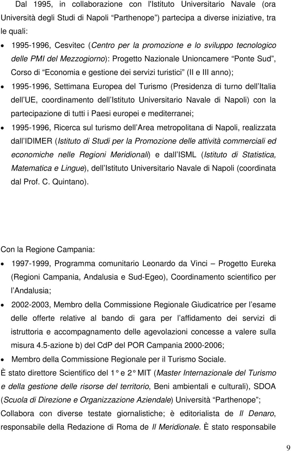 Europea del Turismo (Presidenza di turno dell Italia dell UE, coordinamento dell Istituto Universitario Navale di Napoli) con la partecipazione di tutti i Paesi europei e mediterranei; 1995-1996,