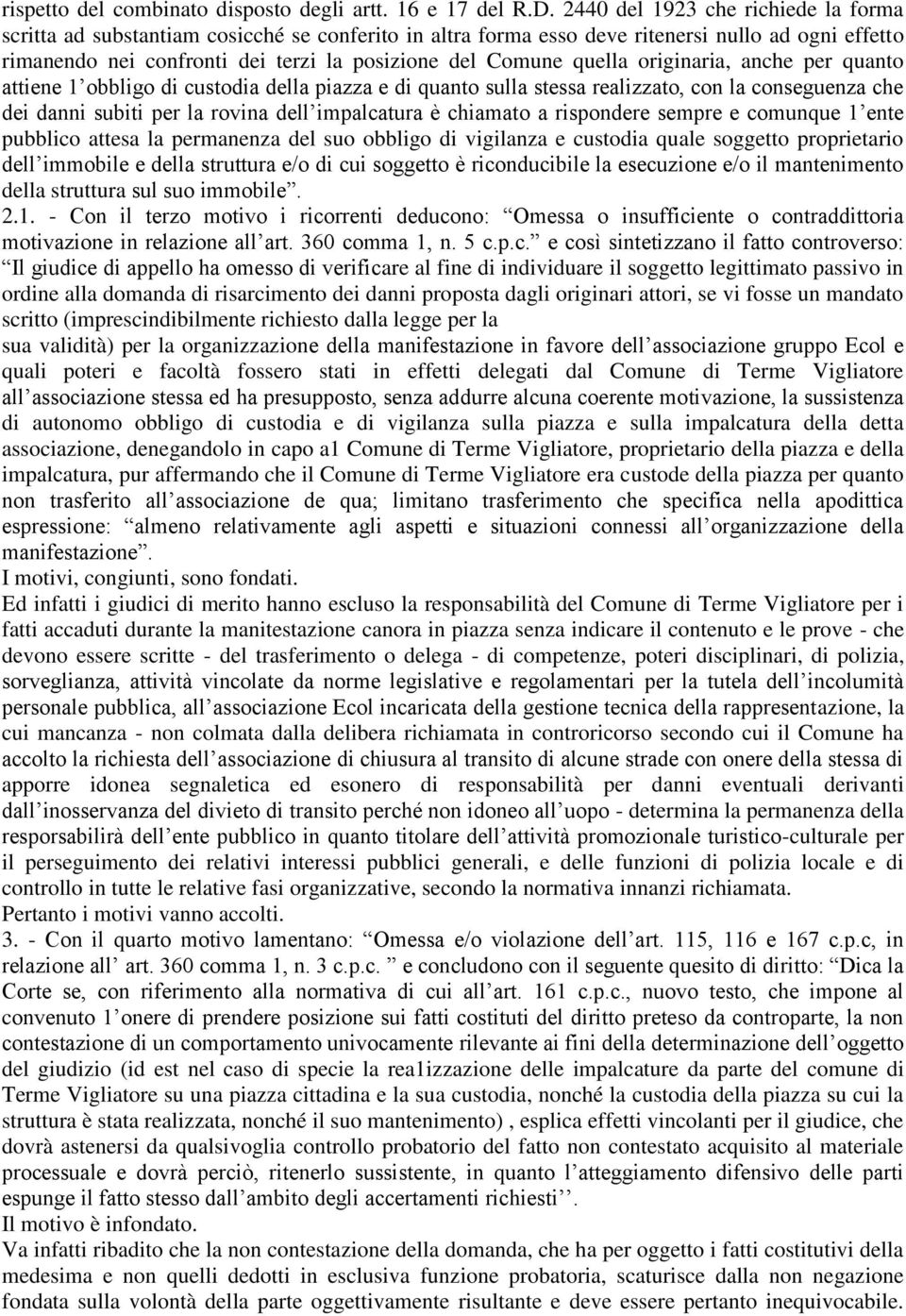 quella originaria, anche per quanto attiene 1 obbligo di custodia della piazza e di quanto sulla stessa realizzato, con la conseguenza che dei danni subiti per la rovina dell impalcatura è chiamato a