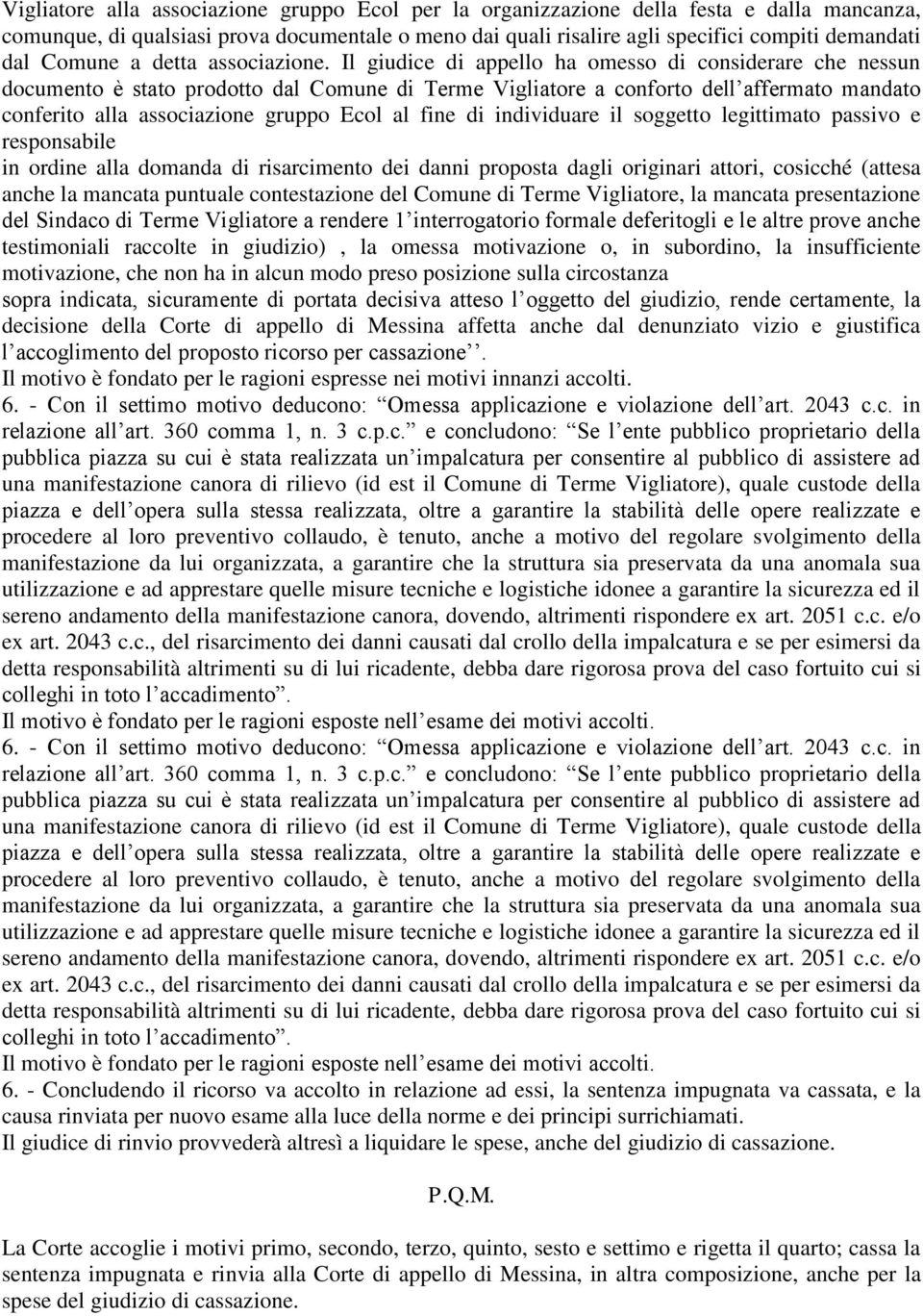 Il giudice di appello ha omesso di considerare che nessun documento è stato prodotto dal Comune di Terme Vigliatore a conforto dell affermato mandato conferito alla associazione gruppo Ecol al fine