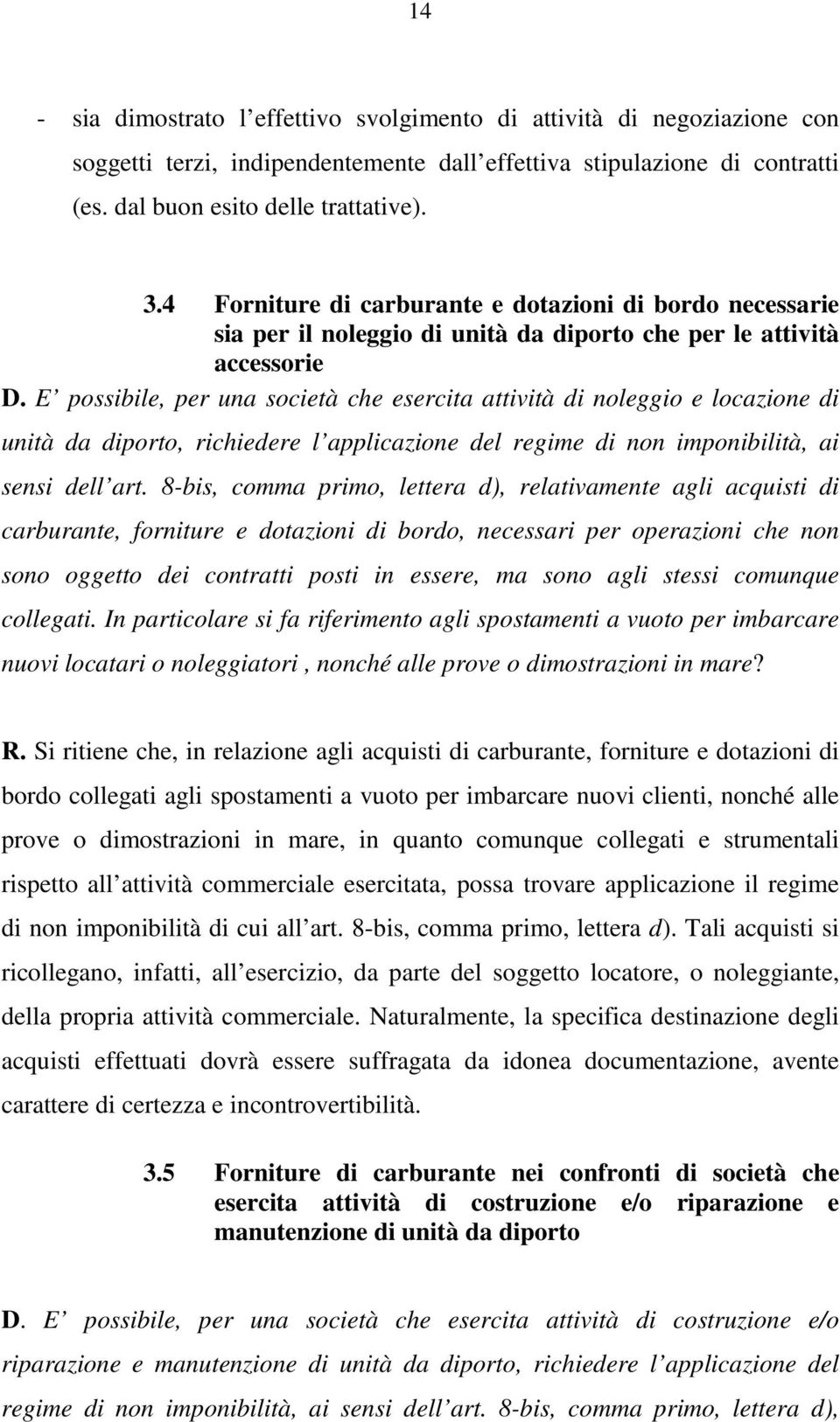 E possibile, per una società che esercita attività di noleggio e locazione di unità da diporto, richiedere l applicazione del regime di non imponibilità, ai sensi dell art.