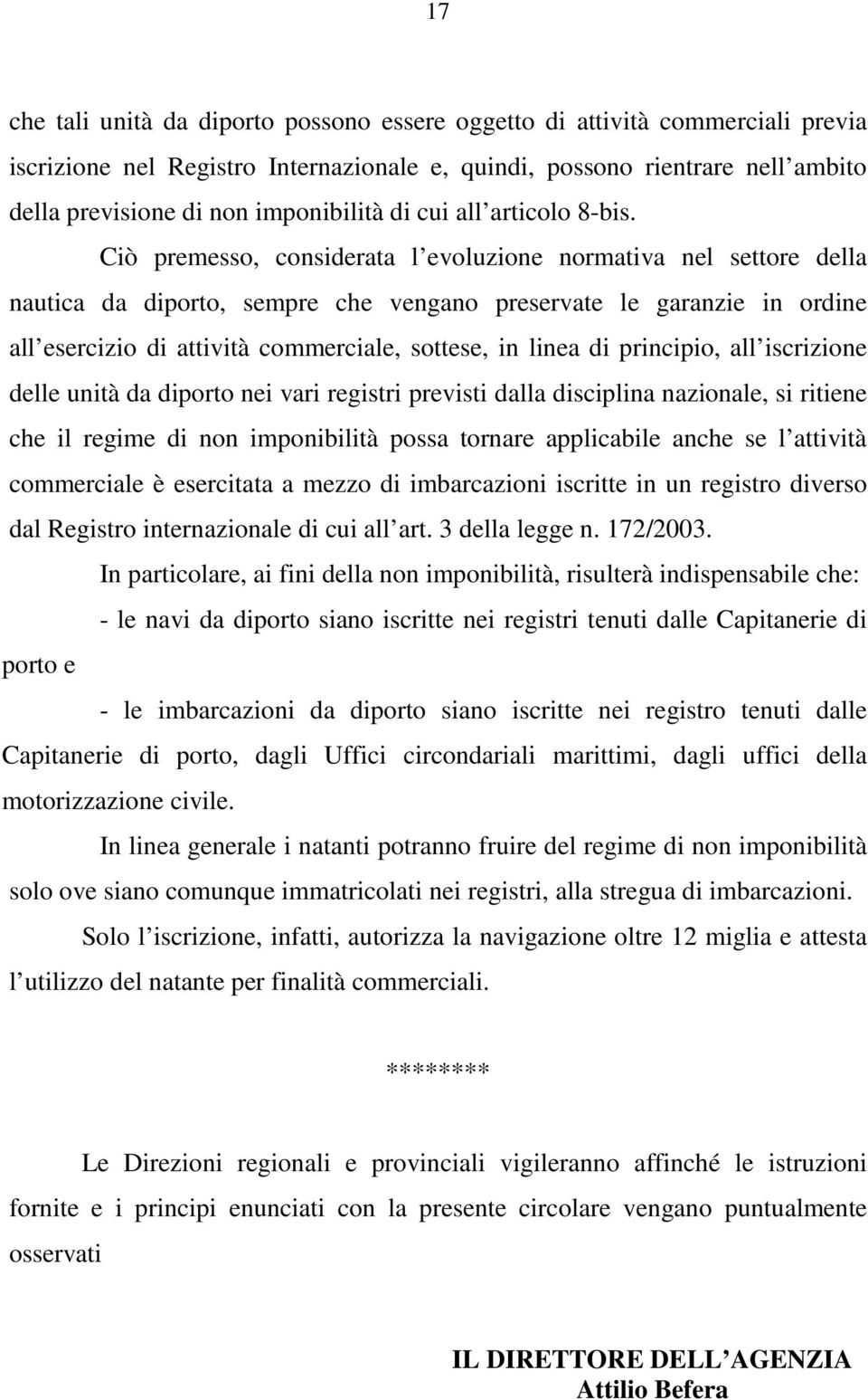 Ciò premesso, considerata l evoluzione normativa nel settore della nautica da diporto, sempre che vengano preservate le garanzie in ordine all esercizio di attività commerciale, sottese, in linea di