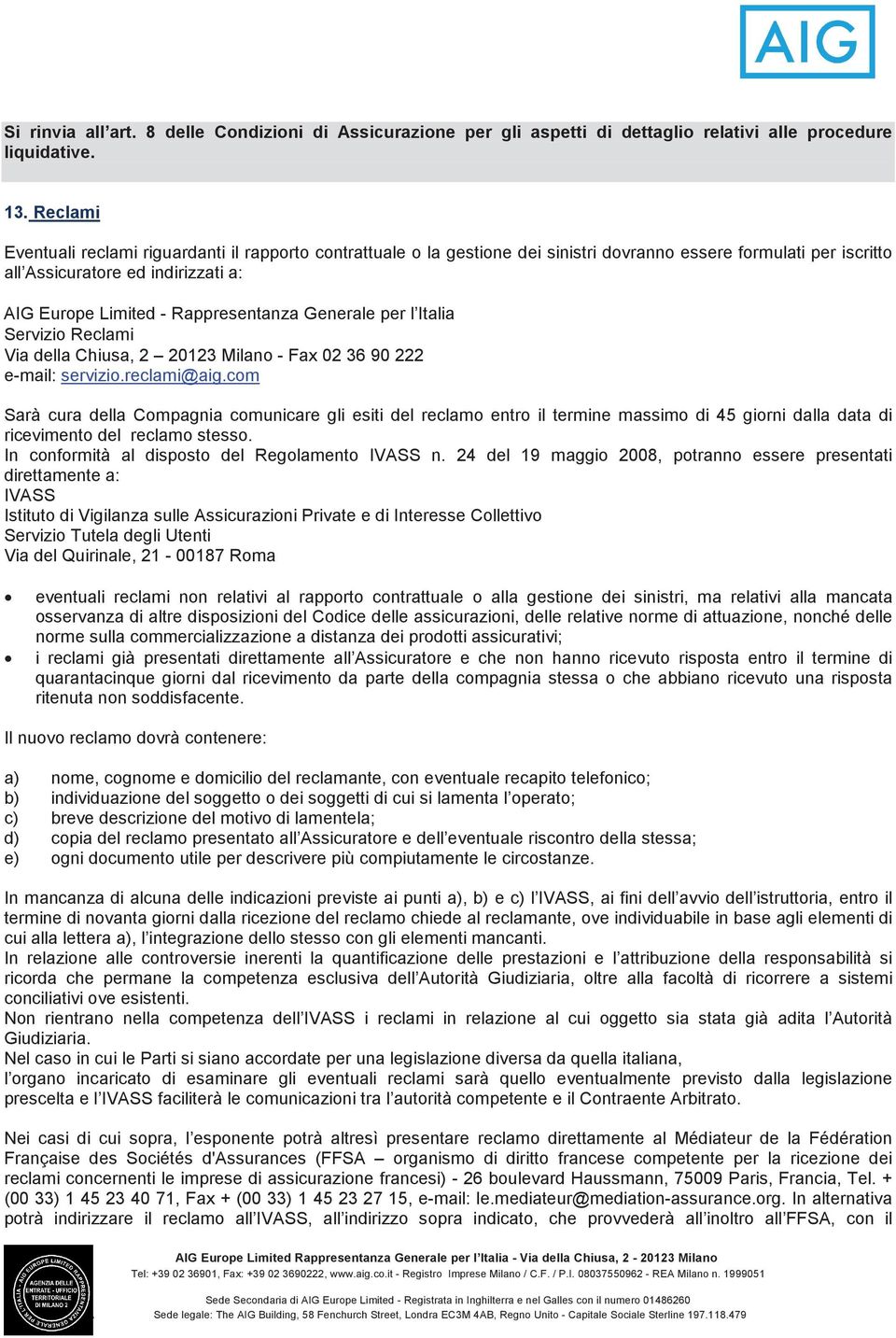 Generale per l Italia Servizio Reclami Via della Chiusa, 2 20123 Milano - Fax 02 36 90 222 e-mail: servizio.reclami@aig.