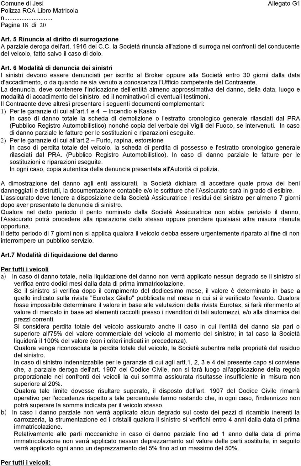 6 Modalità di denuncia dei sinistri I sinistri devono essere denunciati per iscritto al Broker oppure alla Società entro 30 giorni dalla data d'accadimento, o da quando ne sia venuto a conoscenza