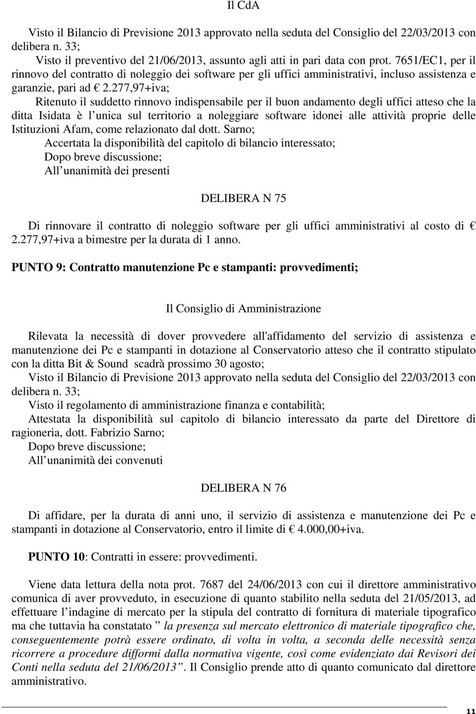 277,97+iva; Ritenuto il suddetto rinnovo indispensabile per il buon andamento degli uffici atteso che la ditta Isidata è l unica sul territorio a noleggiare software idonei alle attività proprie