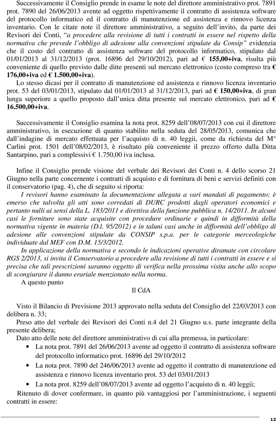 Con le citate note il direttore amministrativo, a seguito dell invito, da parte dei Revisori dei Conti, a procedere alla revisione di tutti i contratti in essere nel rispetto della normativa che