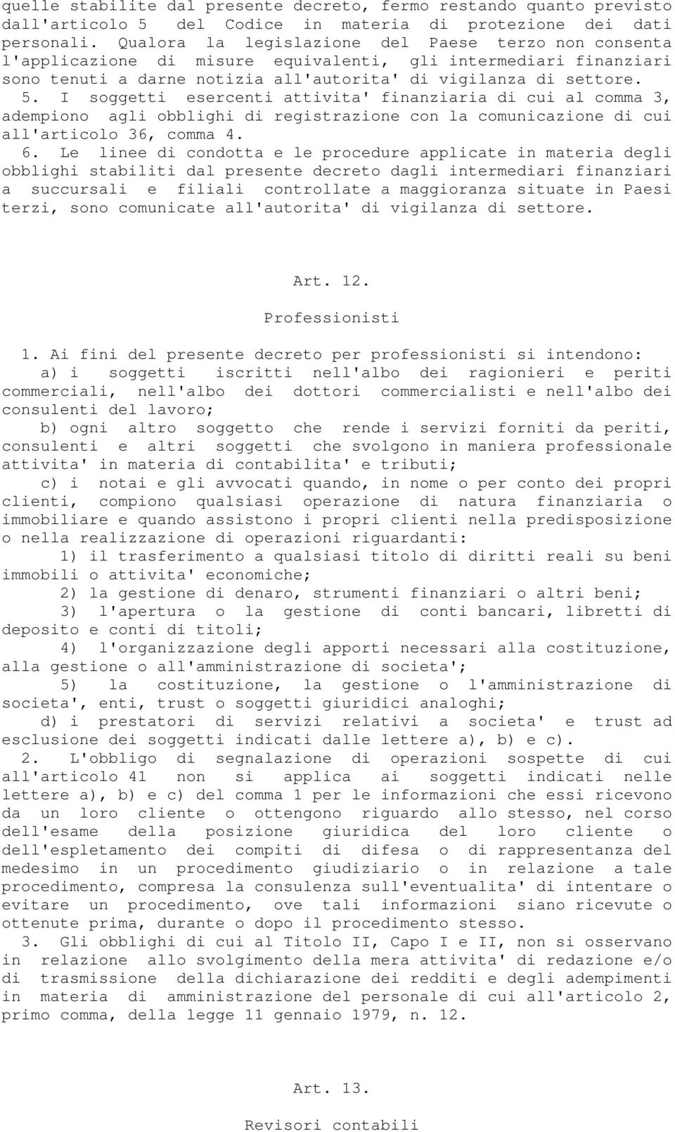 I soggetti esercenti attivita' finanziaria di cui al comma 3, adempiono agli obblighi di registrazione con la comunicazione di cui all'articolo 36, comma 4. 6.