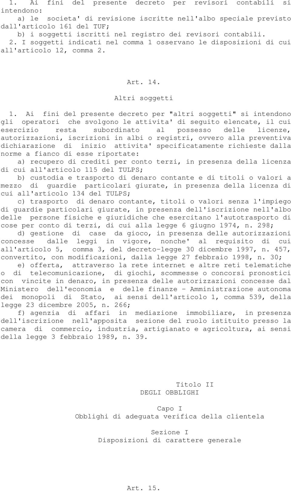 Ai fini del presente decreto per "altri soggetti" si intendono gli operatori che svolgono le attivita' di seguito elencate, il cui esercizio resta subordinato al possesso delle licenze,