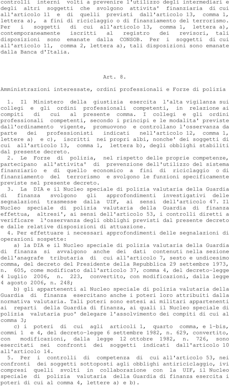 Per i soggetti di cui all'articolo 13, comma 1, lettera a), contemporaneamente iscritti al registro dei revisori, tali disposizioni sono emanate dalla CONSOB.